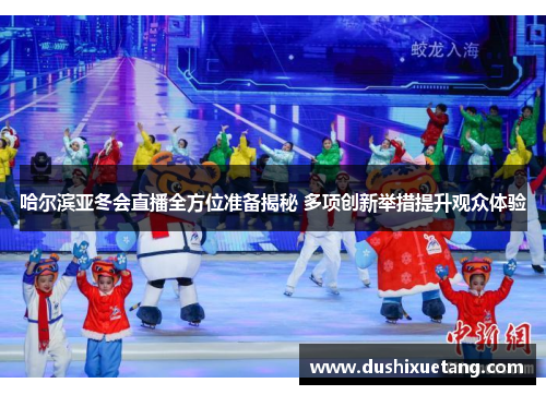 哈尔滨亚冬会直播全方位准备揭秘 多项创新举措提升观众体验