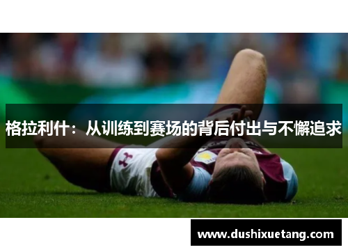 格拉利什：从训练到赛场的背后付出与不懈追求